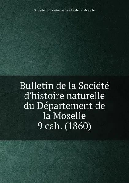 Обложка книги Bulletin de la Societe d.histoire naturelle. Cahier 9, Département de la Moselle