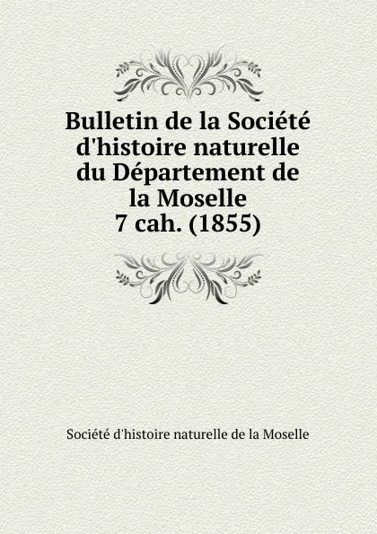 Обложка книги Bulletin de la Societe d.histoire naturelle. Cahier 7, Département de la Moselle