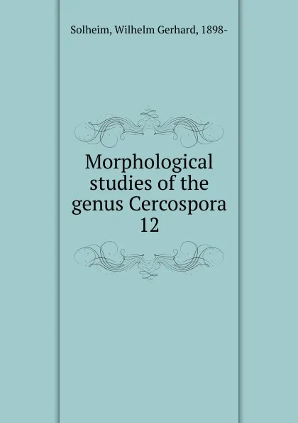 Обложка книги Morphological studies of the genus Cercospora, Wilhelm Gerhard Solheim