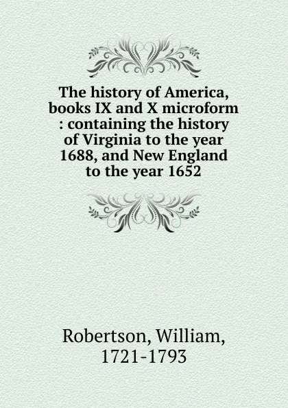 Обложка книги The history of America, books IX and X microform, William Robertson