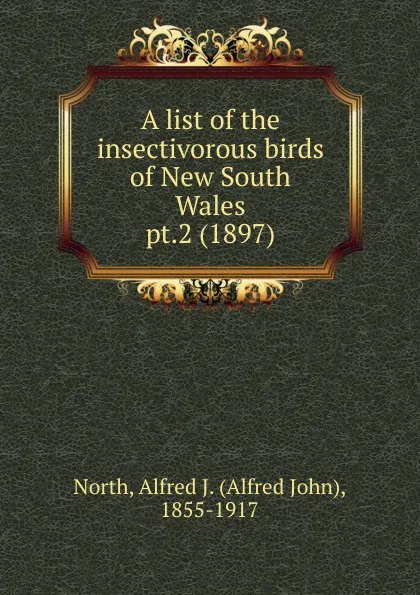 Обложка книги A list of the insectivorous birds of New South Wales. Part 2, Alfred John North