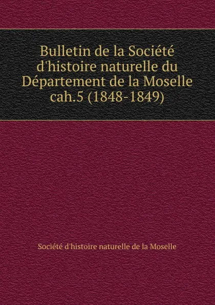 Обложка книги Bulletin de la Societe d.histoire naturelle. Cahier 5, Département de la Moselle