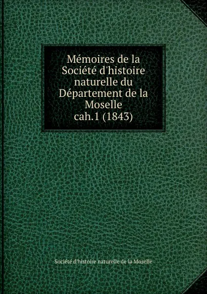 Обложка книги Memoires de la Societe d.histoire naturelle. Cahier 1, Département de la Moselle