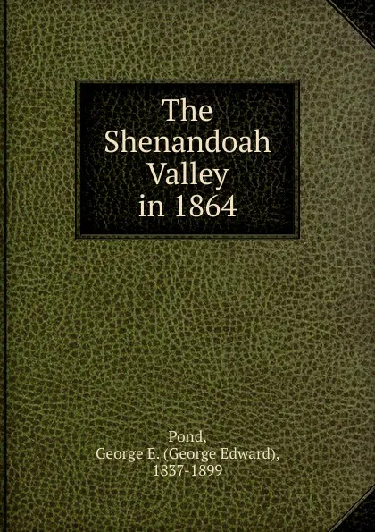 Обложка книги The Shenandoah Valley in 1864, George Edward Pond