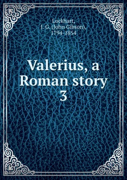 Обложка книги Valerius. Volume 3, J. G. Lockhart