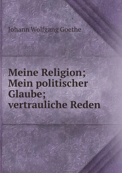 Обложка книги Meine Religion, I. W. Goethe