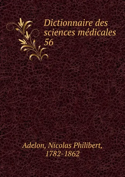 Обложка книги Dictionnaire des sciences medicales. Tome 56, Nicolas Philibert Adelon