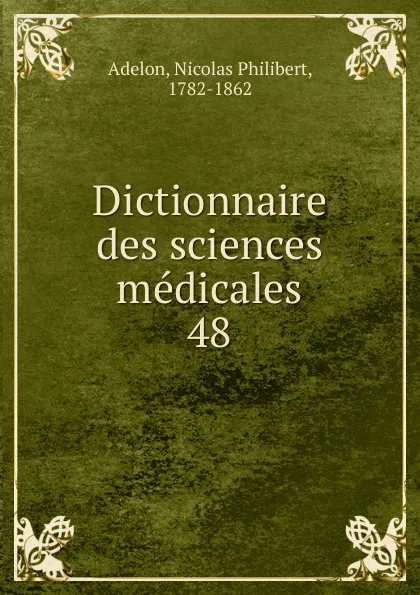 Обложка книги Dictionnaire des sciences medicales. Tome 48, Nicolas Philibert Adelon