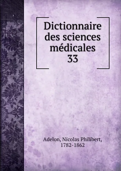 Обложка книги Dictionnaire des sciences medicales. Tome 33, Nicolas Philibert Adelon