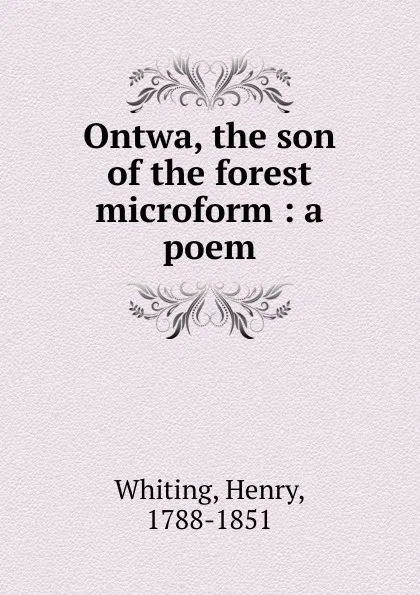 Обложка книги Ontwa, the son of the forest microform, Henry Whiting