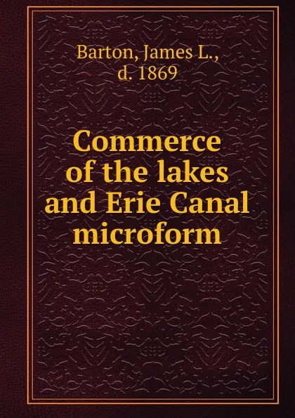 Обложка книги Commerce of the lakes and Erie Canal microform, James L. Barton