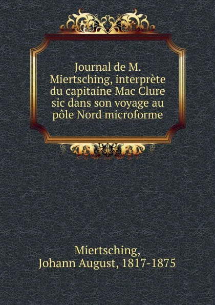 Обложка книги Journal de M. Miertsching, interprete du capitaine Mac Clure sic dans son voyage au pole Nord microforme, Johann August Miertsching