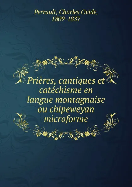 Обложка книги Prieres, cantiques et catechisme en langue montagnaise ou chipeweyan microforme, Charles Ovide Perrault