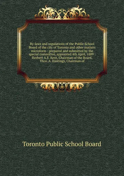 Обложка книги By-laws and regulations of the Public School Board of the city of Toronto and other matters microform, Toronto Public School Board