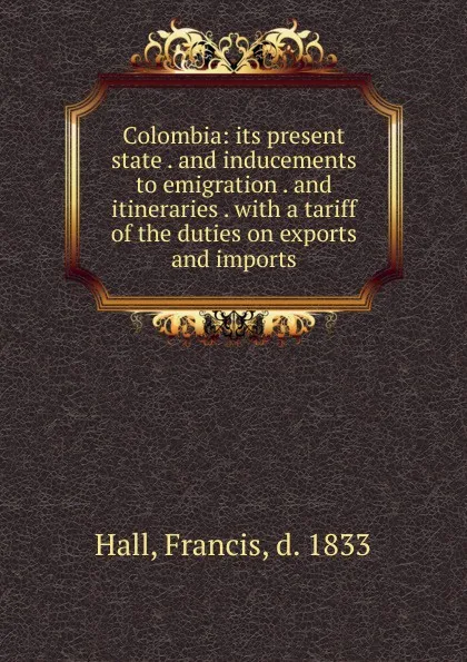 Обложка книги Colombia. Its present state, Francis Hall