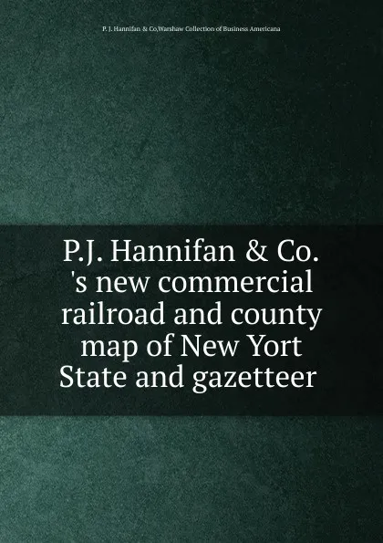 Обложка книги P.J. HannifanandCo..s new commercial railroad and county map of New Yort State and gazetteer, P.J. Hannifan