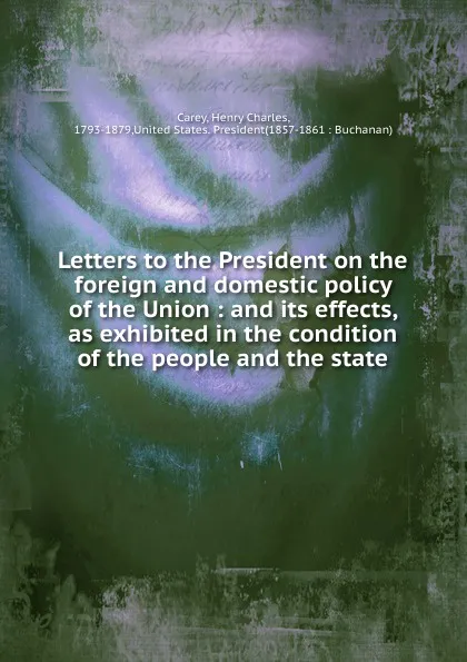 Обложка книги Letters to the President on the foreign and domestic policy of the Union and its effects, Carey Henry Charles