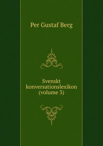 Обложка книги Svenskt konversationslexikon (volume 3), Per Gustaf Berg