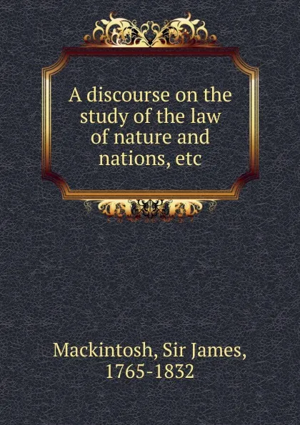 Обложка книги A discourse on the study of the law of nature and nations, James Mackintosh