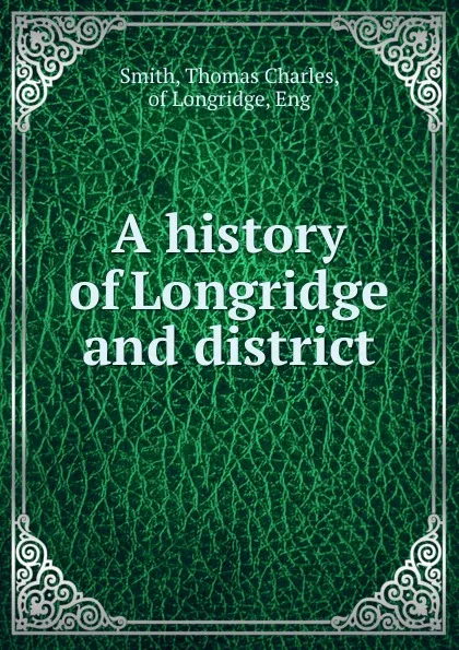 Обложка книги A history of Longridge and district, Thomas Charles Smith