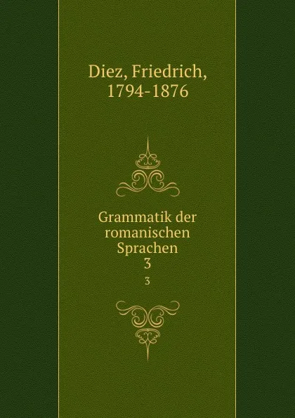 Обложка книги Grammatik der romanischen Sprachen. Theil 3, Friedrich Diez