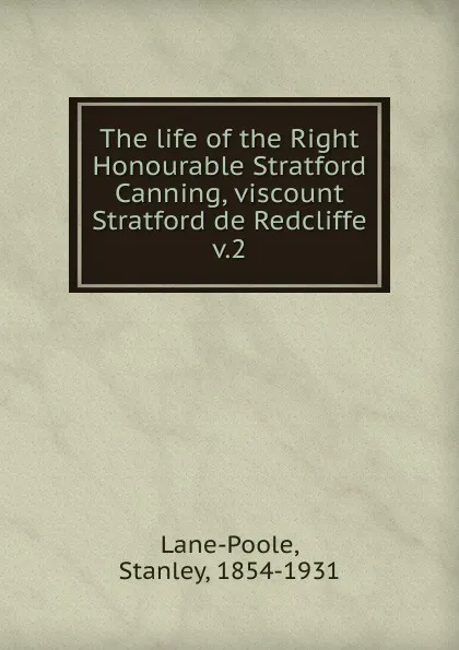Обложка книги The life of the Right Honourable Stratford Canning. Volume 2, Stanley Lane-Poole