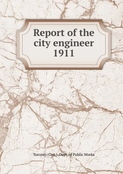 Обложка книги Annual report of the city engineer of Toronto for 1911, Toronto City Engineer's Dept