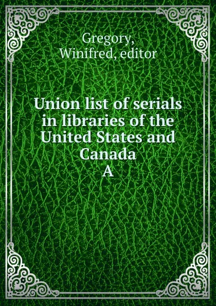 Обложка книги Union list of serials in libraries of the United States and Canada, Winifred Gregory