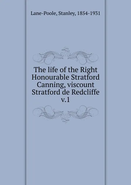 Обложка книги The life of the Right Honourable Stratford Canning. Volume 1, Stanley Lane-Poole