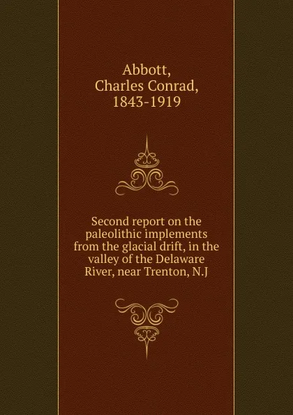 Обложка книги Second report on the paleolithic implements from the glacial drift, Charles C. Abbott