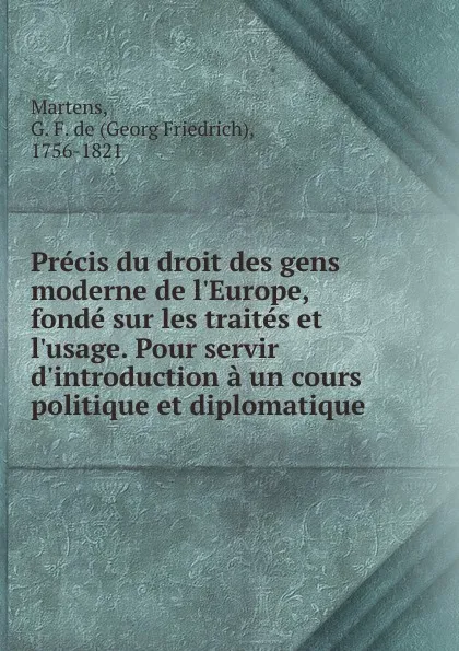 Обложка книги Precis du droit des gens moderne de l.Europe, fonde sur les traites et l.usage. Pour servir d.introduction a un cours politique et diplomatique, Georg Friedrich Martens