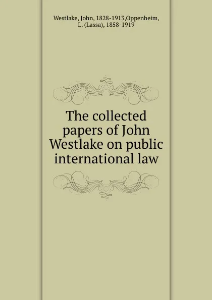 Обложка книги The collected papers of John Westlake on public international law, John Westlake