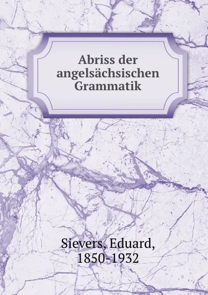 Обложка книги Abriss der angelsachsischen Grammatik, Eduard Sievers