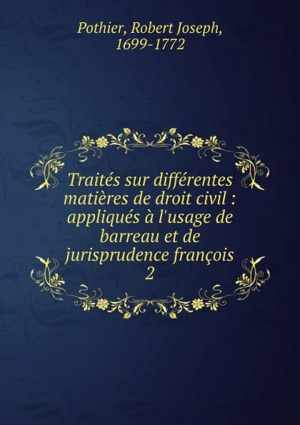 Обложка книги Traites sur differentes matieres de droit civil, Robert Joseph Pothier