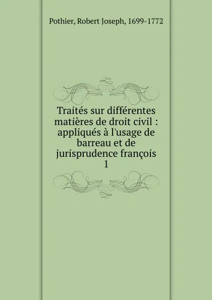 Обложка книги Traites sur differentes matieres de droit civil, Robert Joseph Pothier