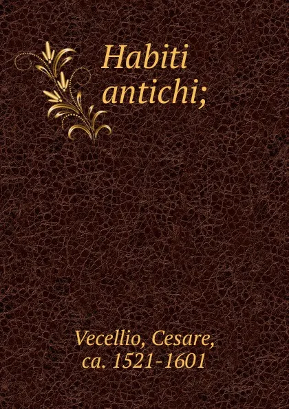 Обложка книги Habiti antichi, Cesare Vecellio