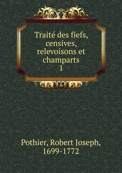 Обложка книги Traite des fiefs, censives, relevoisons et champarts, Robert Joseph Pothier