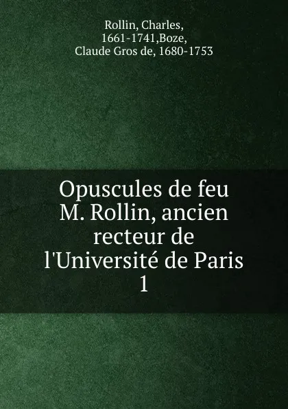 Обложка книги Opuscules de feu M. Rollin, ancien recteur de l.Universite de Paris, Charles Rollin