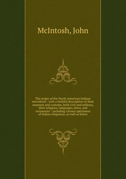 Обложка книги The origin of the North American Indians microform, John McIntosh