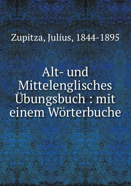 Обложка книги Alt- und Mittelenglisches Ubungsbuch, Julius Zupitza