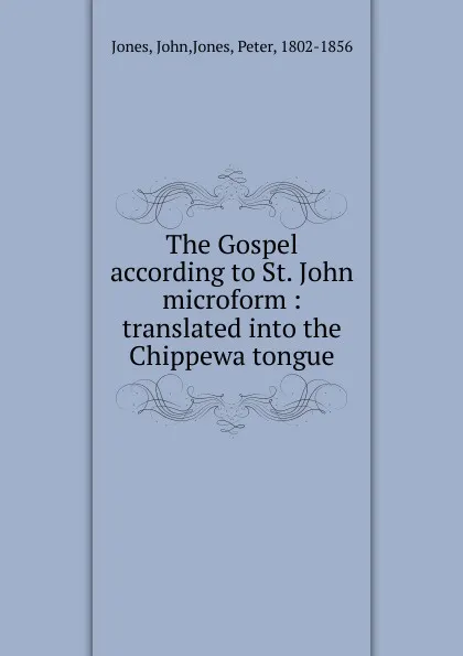 Обложка книги The Gospel according to St. John microform, John Jones