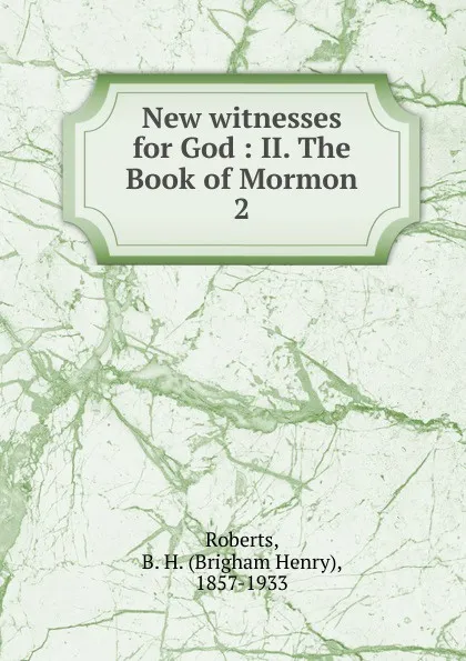 Обложка книги New witnesses for God. Volume 2, B.H. Roberts