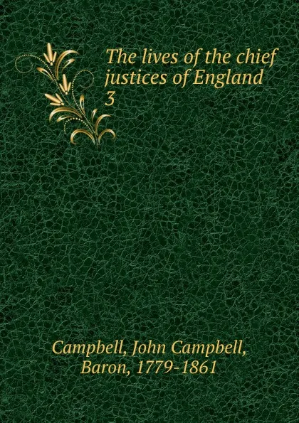 Обложка книги The lives of the chief justices of England. Volume 3, John Campbell