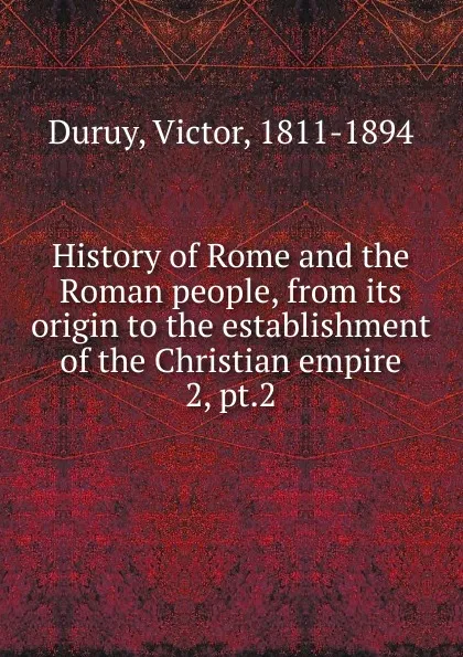 Обложка книги History of Rome and the Roman people, from its origin to the establishment of the Christian empire, Victor Duruy