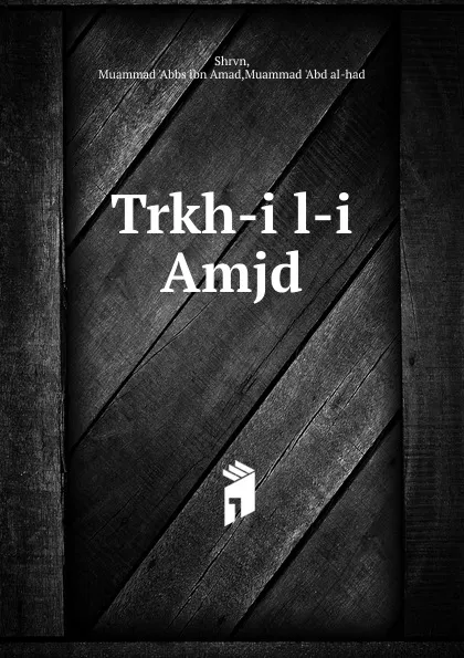 Обложка книги Trkh-i l-i Amjd, Muammad 'Abbs ibn Amad Shrvn
