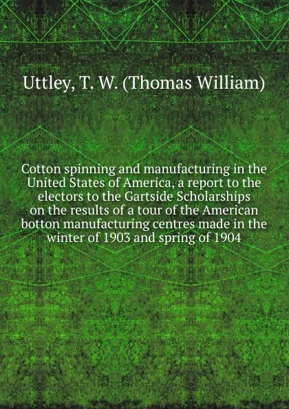 Обложка книги Cotton spinning and manufacturing in the United States of America, Thomas William Uttley