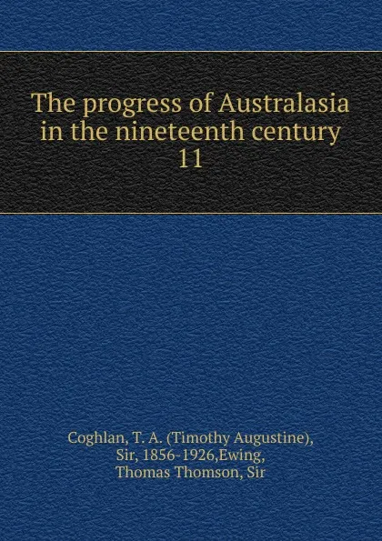 Обложка книги The progress of Australasia in the nineteenth century, Timothy Augustine Coghlan