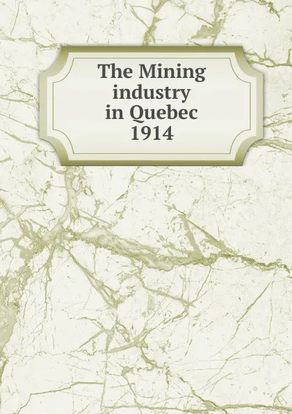 Обложка книги The Mining industry in Quebec, Province. Dept. of Natural Resources