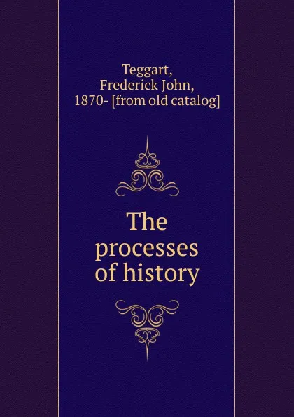 Обложка книги The processes of history, Frederick John Teggart