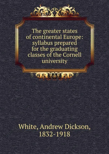 Обложка книги The greater states of continental Europe, Andrew Dickson White